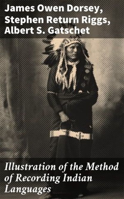 Illustration of the Method of Recording Indian Languages, James Owen Dorsey ; Stephen Return Riggs ; Albert S. Gatschet - Ebook - 4057664614438
