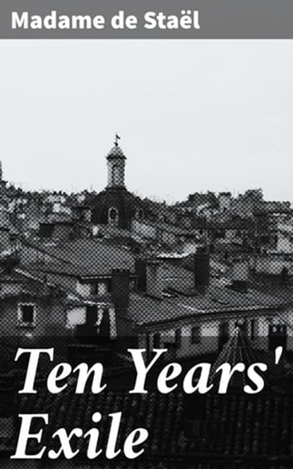 Ten Years' Exile, Madame de Staël - Ebook - 4057664614735