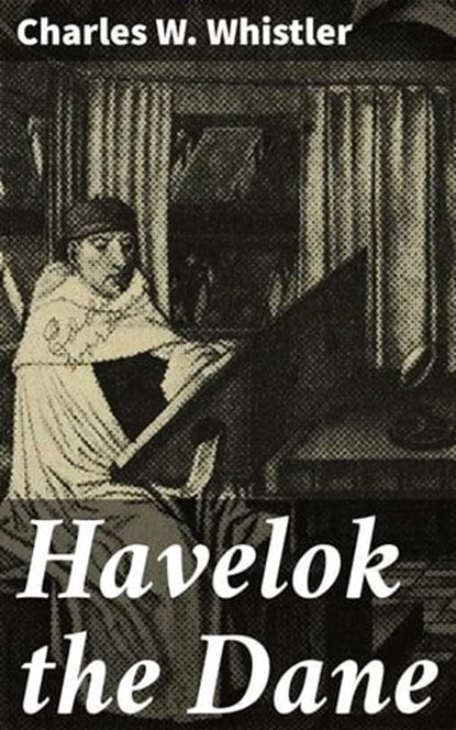 Havelok the Dane, Charles W. Whistler - Ebook - 4057664616241