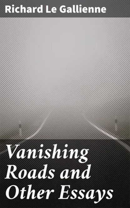 Vanishing Roads and Other Essays, Richard Le Gallienne - Ebook - 4057664616593