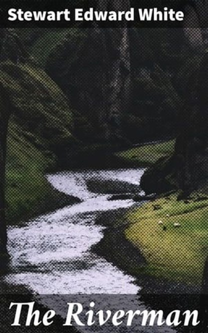 The Riverman, Stewart Edward White - Ebook - 4057664616760
