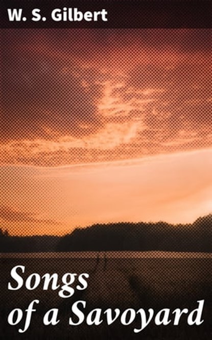 Songs of a Savoyard, W. S. Gilbert - Ebook - 4057664617392