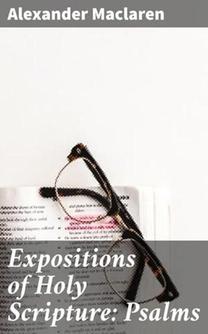 Expositions of Holy Scripture: Psalms, Alexander Maclaren - Ebook - 4057664617880