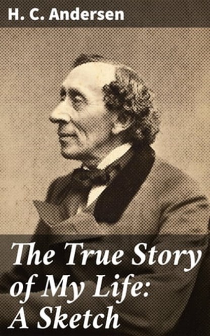 The True Story of My Life: A Sketch, H. C. Andersen - Ebook - 4057664618238