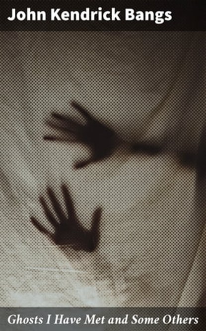 Ghosts I Have Met and Some Others, John Kendrick Bangs - Ebook - 4057664618252