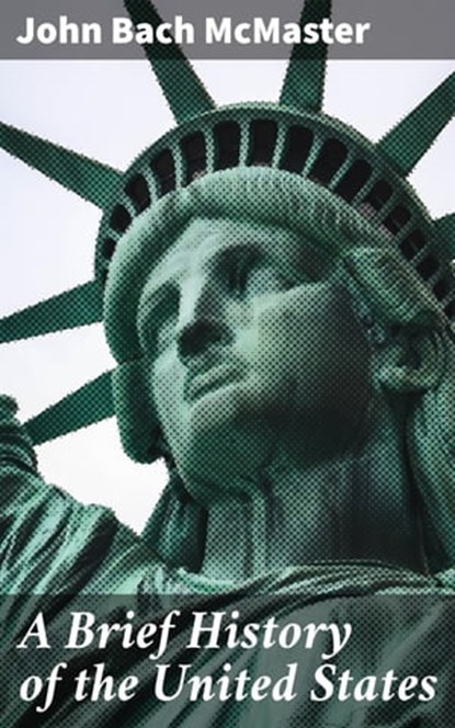 A Brief History of the United States, John Bach McMaster ; Samantha Watts - Ebook - 4057664618290