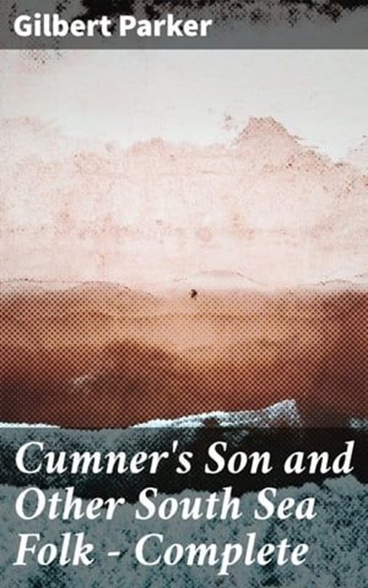 Cumner's Son and Other South Sea Folk — Complete, Gilbert Parker ; Adrian Weaver - Ebook - 4057664618511