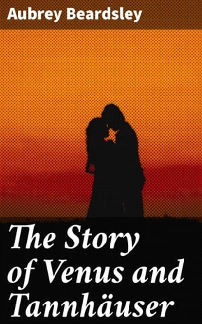 The Story of Venus and Tannhäuser, Aubrey Beardsley ; Tessa Benson - Ebook - 4057664620132