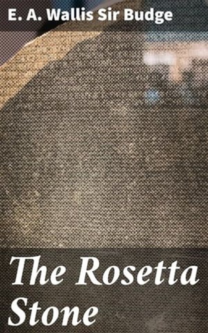The Rosetta Stone, E. A. Wallis Sir Budge - Ebook - 4057664620477
