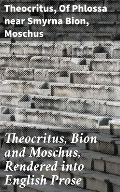 Theocritus, Bion and Moschus, Rendered into English Prose, Theocritus ; Of Phlossa near Smyrna Bion ; Moschus ; Arden Whitlowe - Ebook - 4057664620552