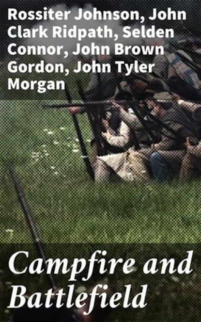Campfire and Battlefield, Selden Connor ; John Tyler Morgan ; John Brown Gordon ; O. O. Howard ; Henry W. B. Howard ; John Clark Ridpath ; Rossiter Johnson - Ebook - 4057664620569