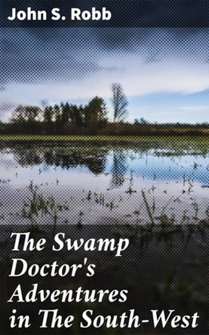 The Swamp Doctor's Adventures in The South-West, John S. Robb - Ebook - 4057664620880