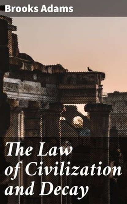 The Law of Civilization and Decay, Brooks Adams - Ebook - 4057664621290