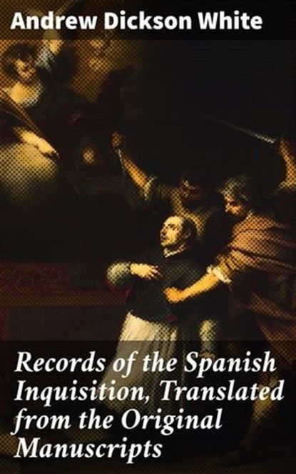 Records of the Spanish Inquisition, Translated from the Original Manuscripts, Andrew Dickson White - Ebook - 4057664622099