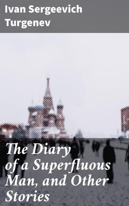 The Diary of a Superfluous Man, and Other Stories, Ivan Sergeevich Turgenev - Ebook - 4057664622266