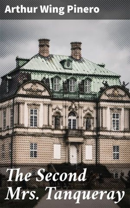 The Second Mrs. Tanqueray, Arthur Wing Pinero ; Dylan Holden - Ebook - 4057664622365
