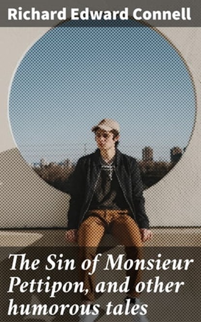 The Sin of Monsieur Pettipon, and other humorous tales, Richard Edward Connell - Ebook - 4057664623089