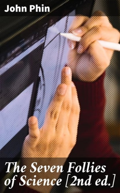 The Seven Follies of Science [2nd ed.], John Phin ; Spencer Delaney - Ebook - 4057664623287