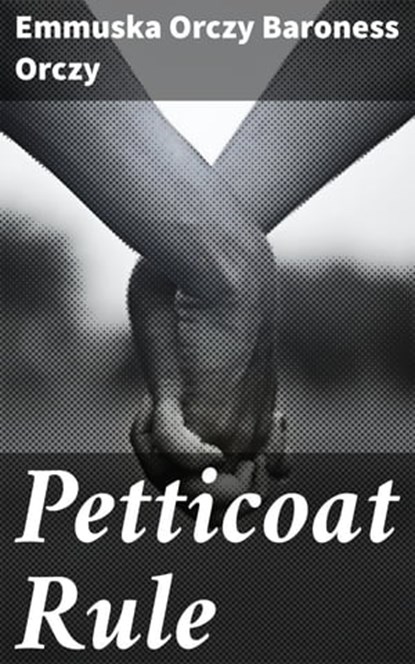 Petticoat Rule, Baroness Emmuska Orczy Orczy - Ebook - 4057664623904