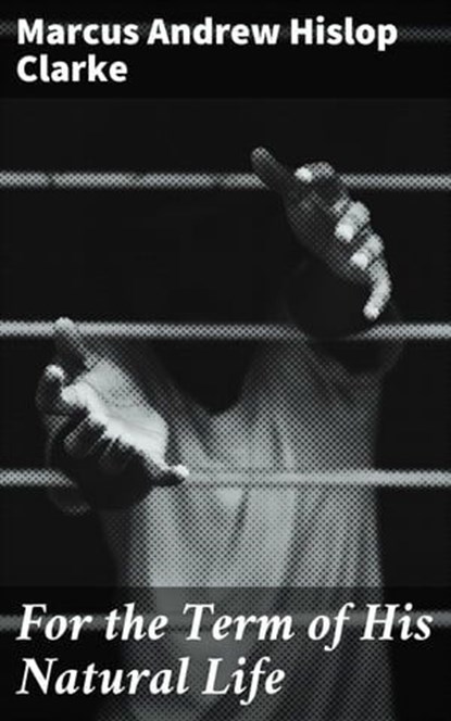 For the Term of His Natural Life, Marcus Andrew Hislop Clarke ; Morgan Gill - Ebook - 4057664624024