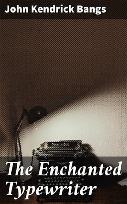 The Enchanted Typewriter, John Kendrick Bangs - Ebook - 4057664624758
