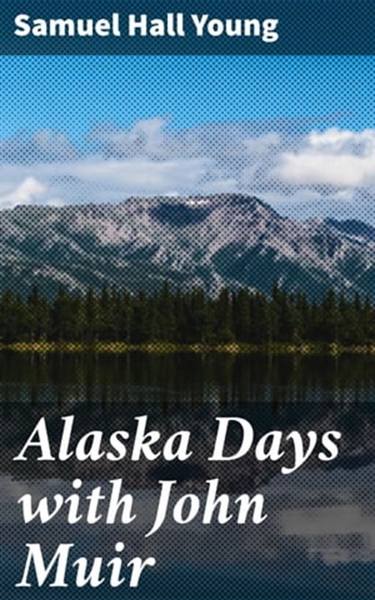 Alaska Days with John Muir, Samuel Hall Young - Ebook - 4057664625021