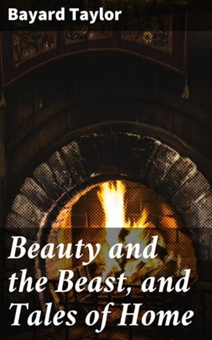 Beauty and the Beast, and Tales of Home, Bayard Taylor - Ebook - 4057664625489