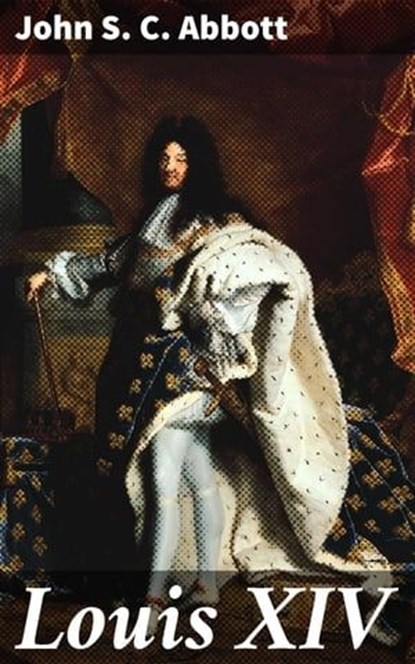 Louis XIV, John S. C. Abbott ; Graham Montrose - Ebook - 4057664626011
