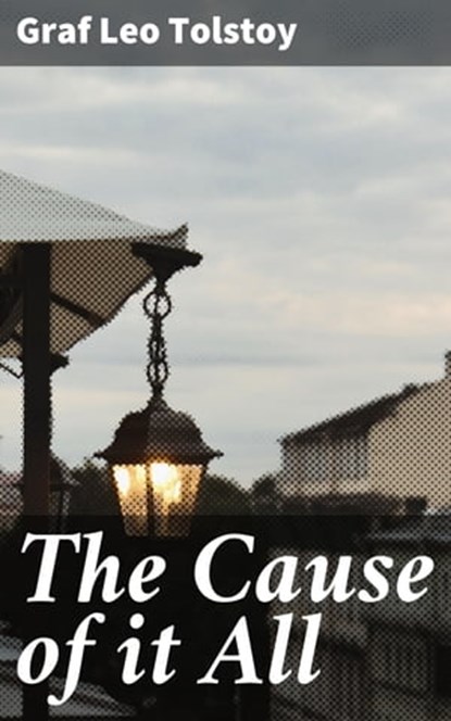 The Cause of it All, Leo graf Tolstoy - Ebook - 4057664626073