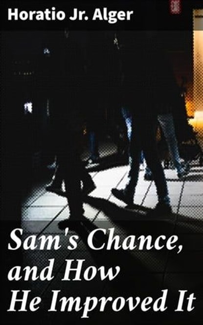 Sam's Chance, and How He Improved It, Horatio Jr. Alger - Ebook - 4057664626257