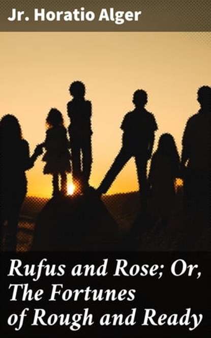 Rufus and Rose; Or, The Fortunes of Rough and Ready, Horatio Jr. Alger - Ebook - 4057664626288