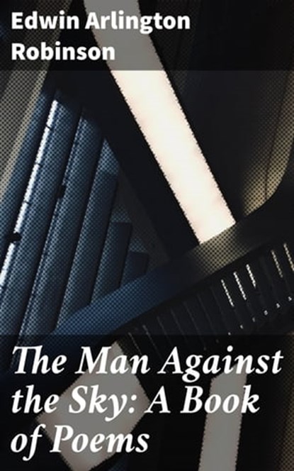 The Man Against the Sky: A Book of Poems, Edwin Arlington Robinson ; Alexis Prichard - Ebook - 4057664631015