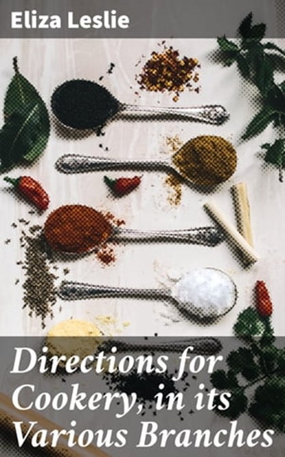 Directions for Cookery, in its Various Branches, Eliza Leslie ; Shane Becker - Ebook - 4057664631251