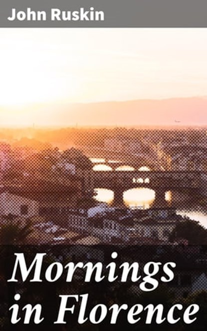 Mornings in Florence, John Ruskin ; Clarissa Pemberton - Ebook - 4057664631992