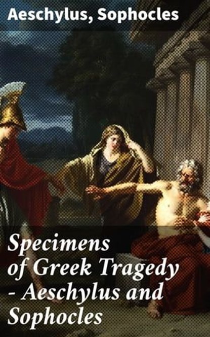Specimens of Greek Tragedy — Aeschylus and Sophocles, Aeschylus ; Sophocles ; Liora Halberg - Ebook - 4057664632081