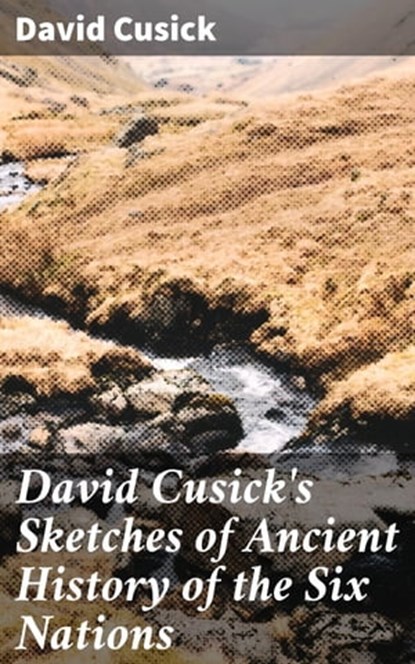 David Cusick's Sketches of Ancient History of the Six Nations, David Cusick ; Garrett Ewing - Ebook - 4057664633446