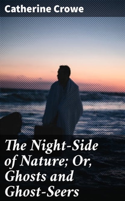 The Night-Side of Nature; Or, Ghosts and Ghost-Seers, Catherine Crowe ; Kevin Nicholls - Ebook - 4057664633927
