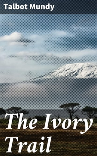 The Ivory Trail, Talbot Mundy - Ebook - 4057664634313