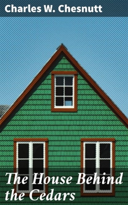 The House Behind the Cedars, Charles W. Chesnutt ; Melissa Glass - Ebook - 4057664634948