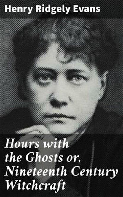 Hours with the Ghosts or, Nineteenth Century Witchcraft, Henry Ridgely Evans - Ebook - 4057664635464