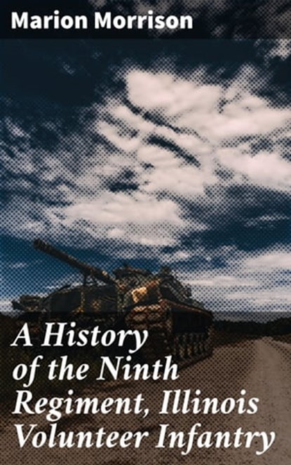 A History of the Ninth Regiment, Illinois Volunteer Infantry, Marion Morrison - Ebook - 4057664635532