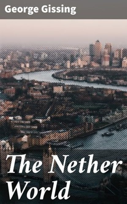 The Nether World, George Gissing ; Grant Cantrell - Ebook - 4057664635846