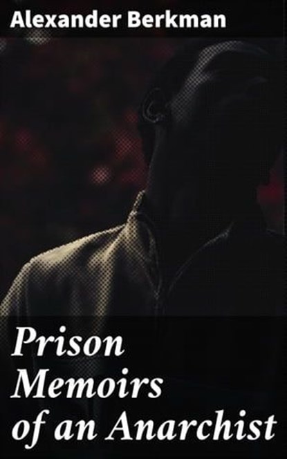 Prison Memoirs of an Anarchist, Alexander Berkman - Ebook - 4057664637734
