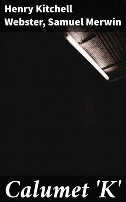 Calumet 'K', Samuel Merwin ; Henry Kitchell Webster - Ebook - 4057664638700