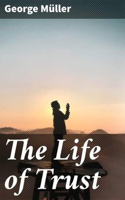 The Life of Trust, George Müller - Ebook - 4057664639486