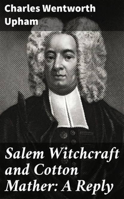 Salem Witchcraft and Cotton Mather: A Reply, Charles Wentworth Upham - Ebook - 4057664639615