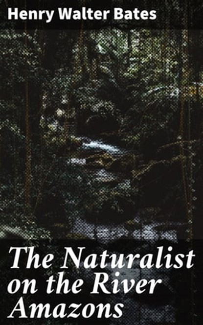 The Naturalist on the River Amazons, Henry Walter Bates - Ebook - 4057664640475