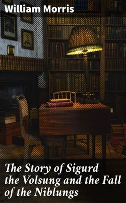 The Story of Sigurd the Volsung and the Fall of the Niblungs, William Morris ; Jordan Pierce - Ebook - 4057664642387