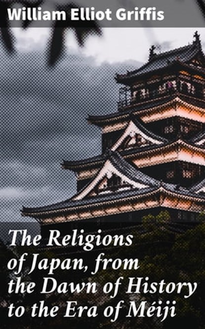 The Religions of Japan, from the Dawn of History to the Era of Méiji, William Elliot Griffis - Ebook - 4057664643452