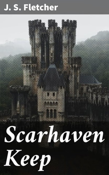 Scarhaven Keep, J. S. Fletcher - Ebook - 4057664645685